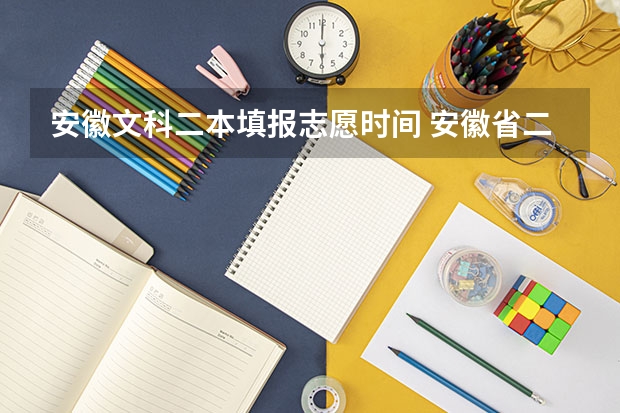 安徽文科二本填报志愿时间 安徽省二本征集志愿填报时间