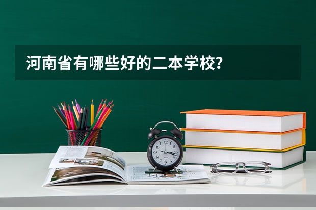 河南省有哪些好的二本学校？