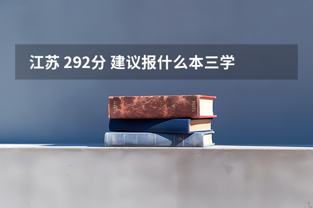  江苏 292分 建议报什么本三学校？