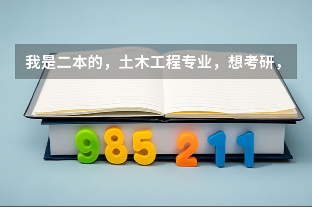 我是二本的，土木工程专业，想考研，请各位朋友告诉一下考哪个专业那个学校比较好啊？不甚感谢！！！