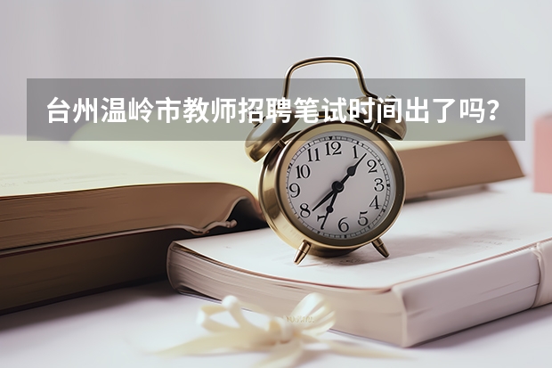 台州温岭市教师招聘笔试时间出了吗？是什么时候？