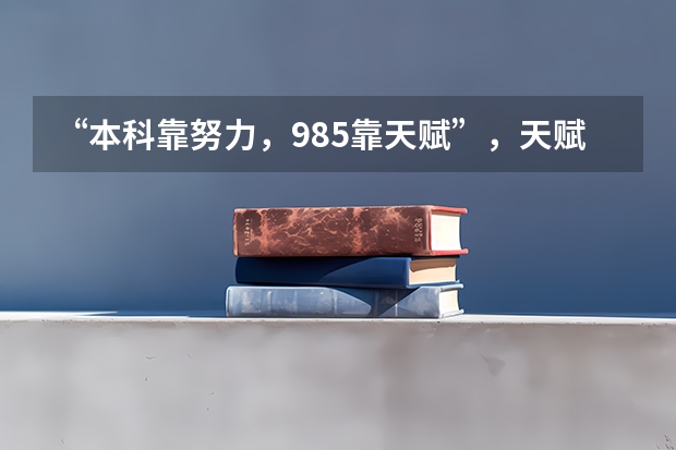 “本科靠努力，985靠天赋”，天赋一般的学生可以考上985吗？