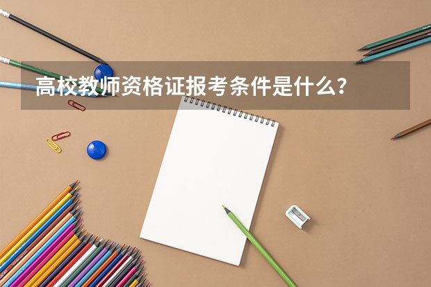 高校教师资格证报考条件是什么？