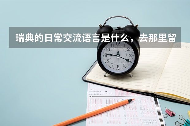 瑞典的日常交流语言是什么，去那里留学学费、生活费各是多少？