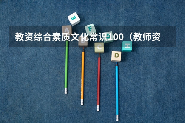 教资综合素质文化常识100（教师资格证综合素质考试内容）