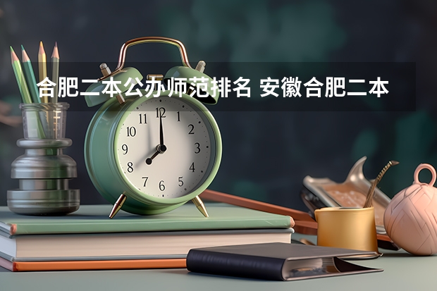 合肥二本公办师范排名 安徽合肥二本院校排名表