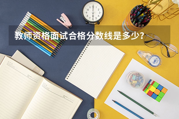 教师资格面试合格分数线是多少？