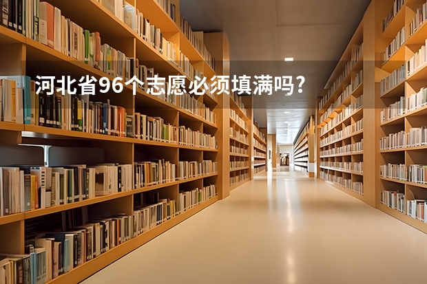 河北省96个志愿必须填满吗?