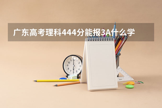 广东高考理科444分能报3A什么学校