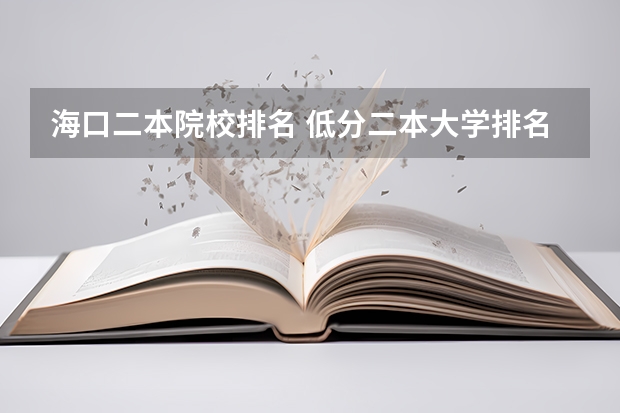 海口二本院校排名 低分二本大学排名及分数线