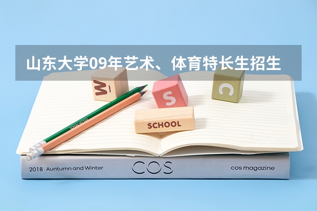 山东大学09年艺术、体育特长生招生简章（关于高考艺术特长生...急！！）