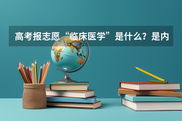 高考报志愿“临床医学”是什么？是内科还是外科