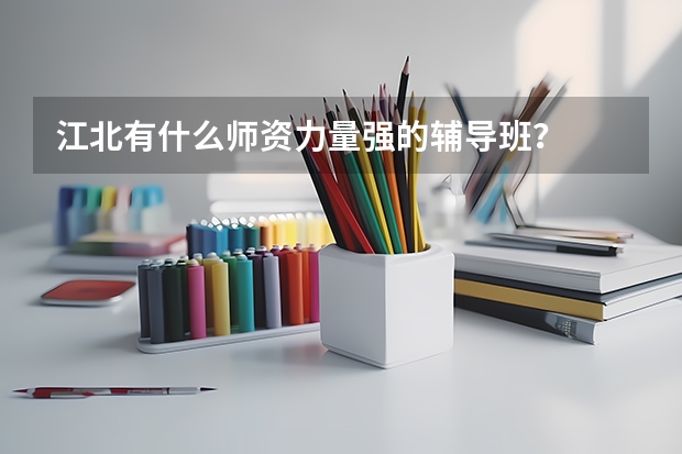 江北有什么师资力量强的辅导班？