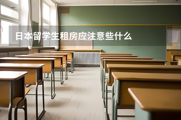 日本留学生租房应注意些什么