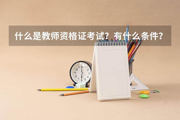 什么是教师资格证考试？有什么条件？