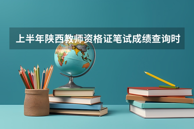 上半年陕西教师资格证笔试成绩查询时间是什么时候？