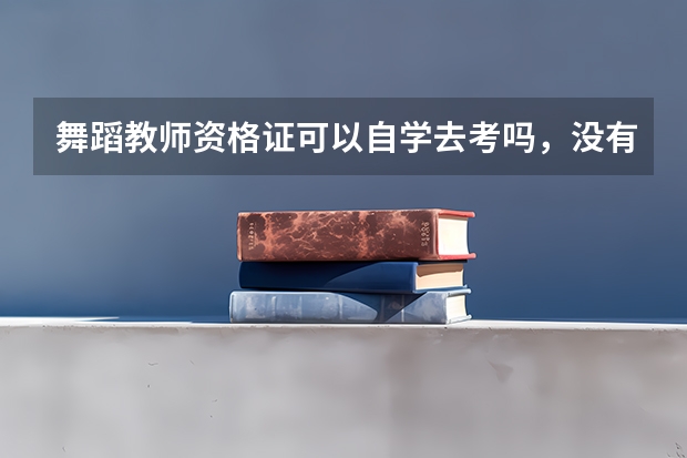 舞蹈教师资格证可以自学去考吗，没有基础