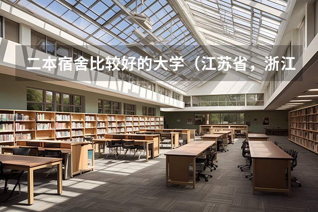 二本宿舍比较好的大学（江苏省，浙江省，上海市，福建，北京市中有没有宿舍条件很好的二本大学？）