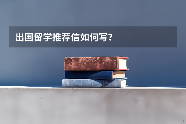 出国留学推荐信如何写？