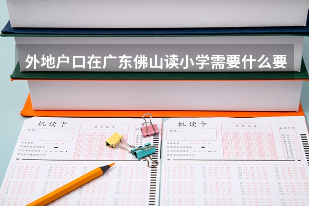 外地户口在广东佛山读小学需要什么要求