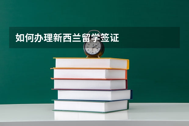 如何办理新西兰留学签证