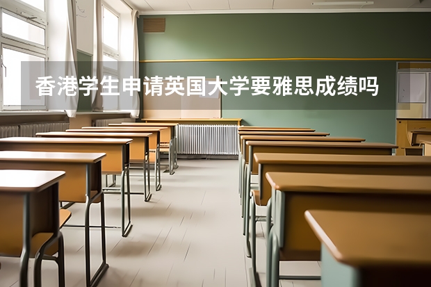 香港学生申请英国大学要雅思成绩吗