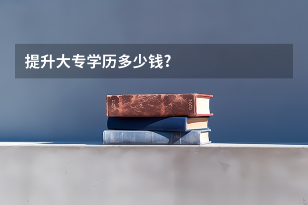 提升大专学历多少钱?