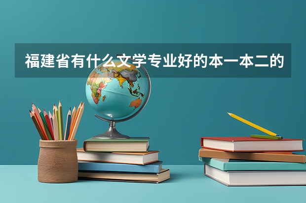 福建省有什么文学专业好的本一本二的大学？