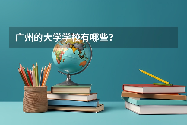 广州的大学学校有哪些？