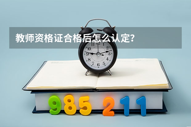 教师资格证合格后怎么认定？