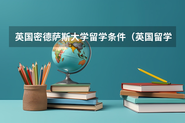 英国密德萨斯大学留学条件（英国留学读研各大学申请条件）