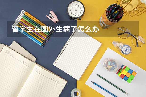 留学生在国外生病了怎么办