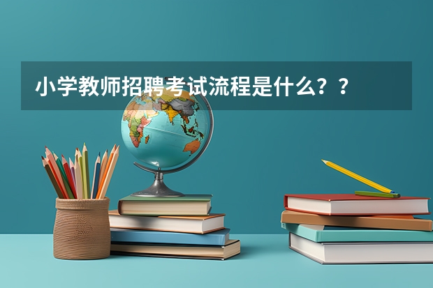 小学教师招聘考试流程是什么？？