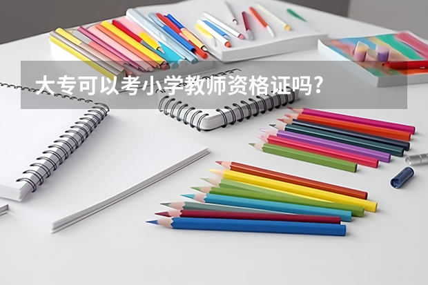 大专可以考小学教师资格证吗?