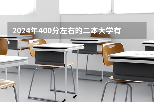 2024年400分左右的二本大学有哪些