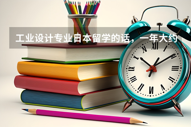 工业设计专业日本留学的话，一年大约花费多少？