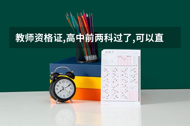 教师资格证,高中前两科过了,可以直接面试小学吗?