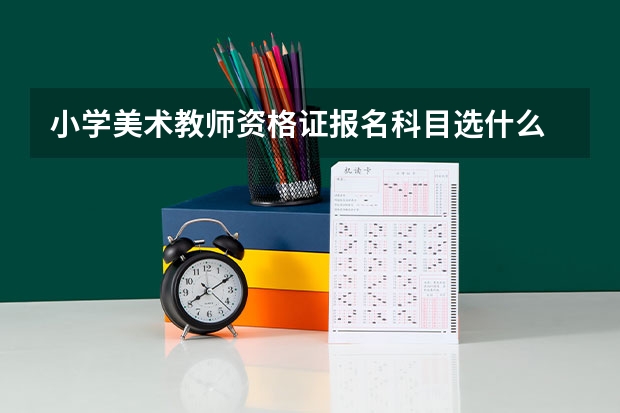 小学美术教师资格证报名科目选什么