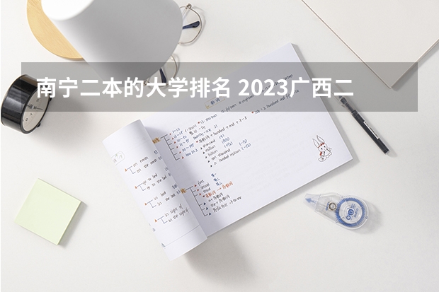 南宁二本的大学排名 2023广西二本大学排名