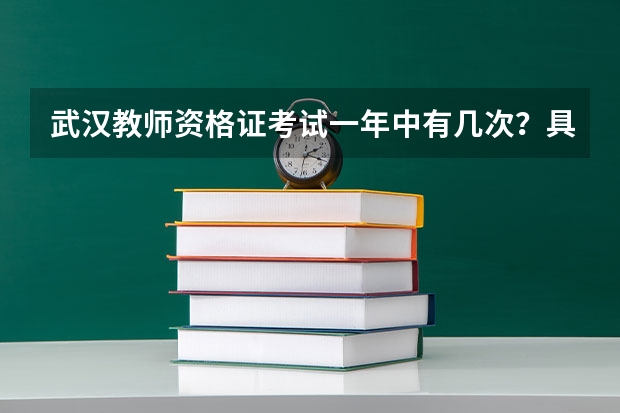 武汉教师资格证考试一年中有几次？具体的报名和考试时间是什么？现在可以报名吗