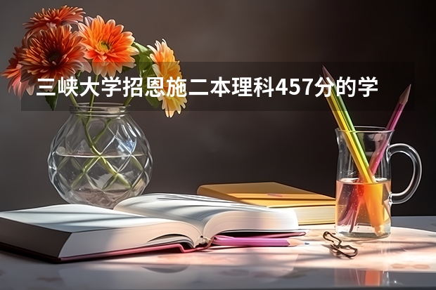 三峡大学招恩施二本理科457分的学生吗