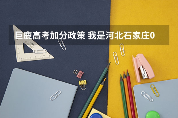 巨鹿高考加分政策 我是河北石家庄08年中转建筑专业的毕业生，我想参加今年的成人高考，请问在那儿报名？