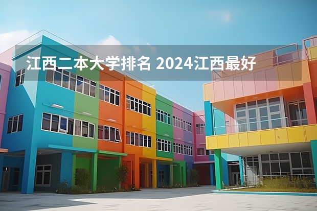 江西二本大学排名 2024江西最好的二本大学