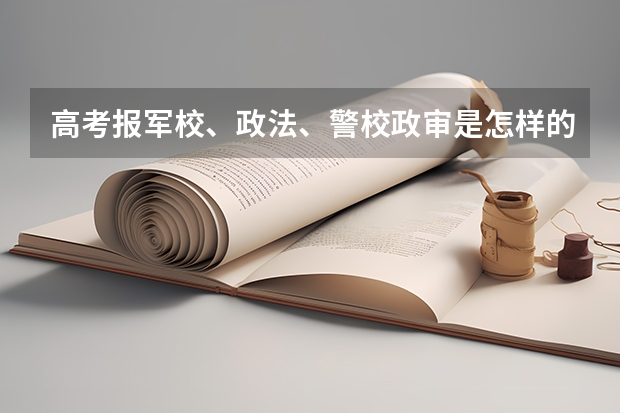 高考报军校、政法、警校政审是怎样的？（山东高考627分报中国政法的行政学好还是报中国社会科学大学的）