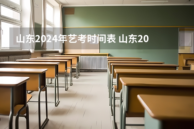 山东2024年艺考时间表 山东2023年艺考文化录取分数线