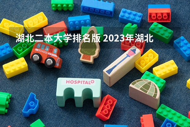 湖北二本大学排名版 2023年湖北二本大学排名前十所,湖北二本大学排名