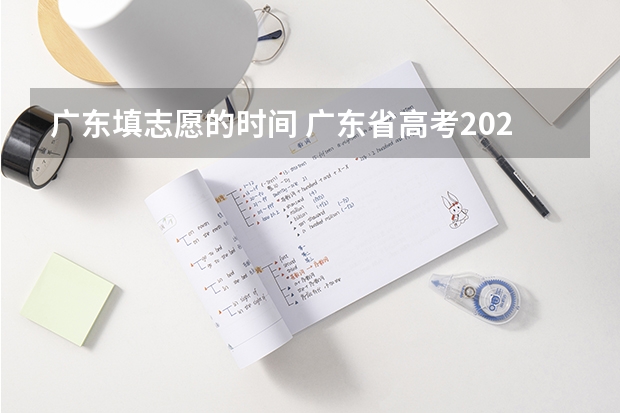 广东填志愿的时间 广东省高考2023填报志愿时间