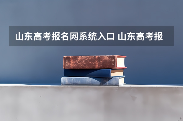 山东高考报名网系统入口 山东高考报名时间和报名入口流程安排(登录网址)