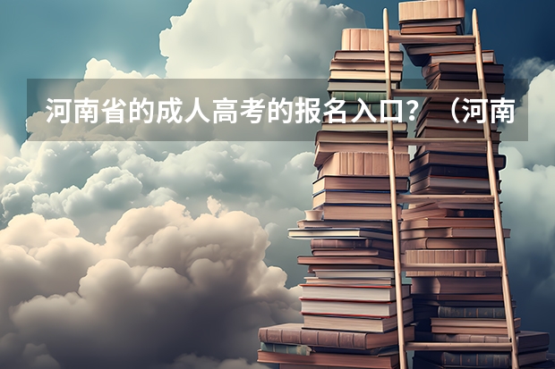 河南省的成人高考的报名入口？（河南省2023高考报名流程）