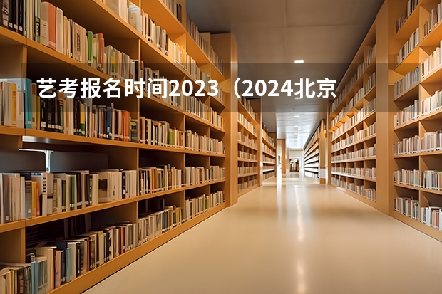 艺考报名时间2023（2024北京电影学院艺考校考报名时间）